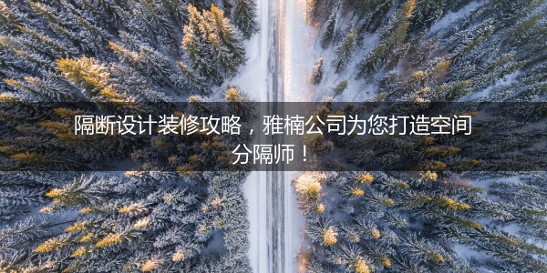 隔断设计装修攻略，雅楠公司为您打造空间分隔师！